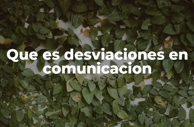 Que es Desviaciones en Comunicacion