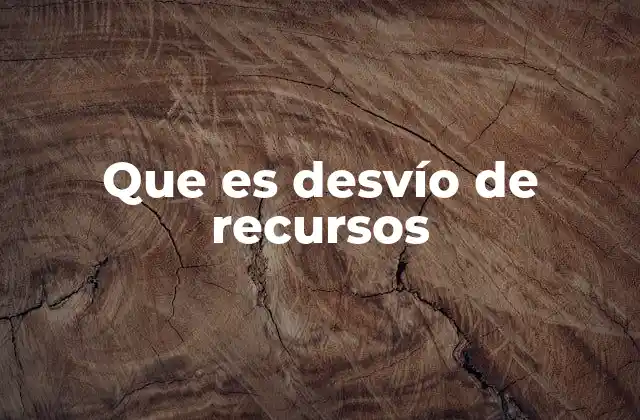 Que es Desvío de Recursos