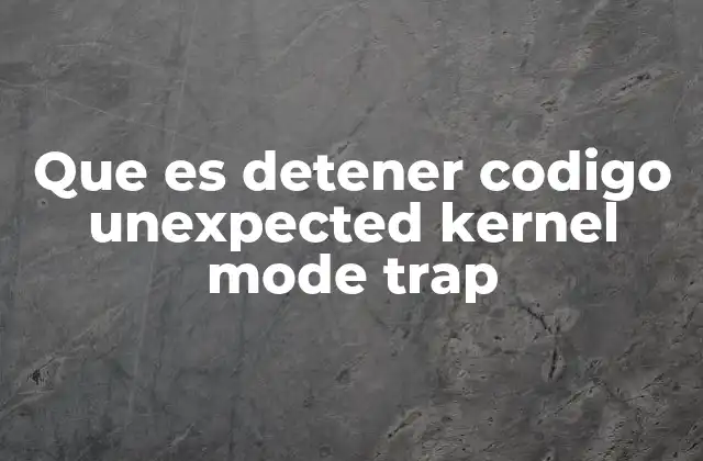 Que es Detener Codigo Unexpected Kernel Mode Trap