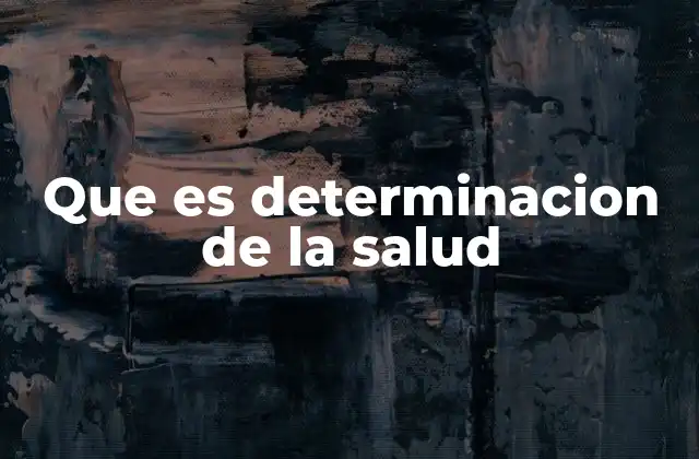 Que es Determinacion de la Salud
