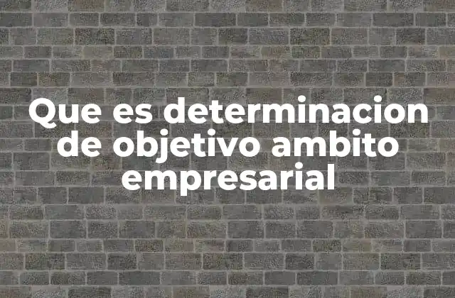 El rol de los objetivos en la dirección de una empresa