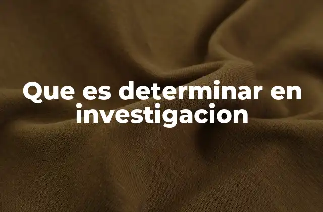 Que es Determinar en Investigacion