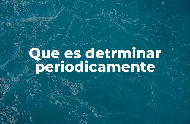 Que es Detrminar Periodicamente