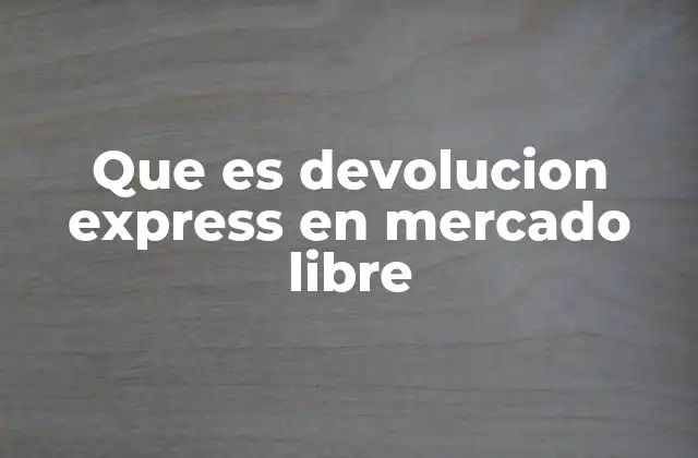 Que es Devolucion Express en Mercado Libre