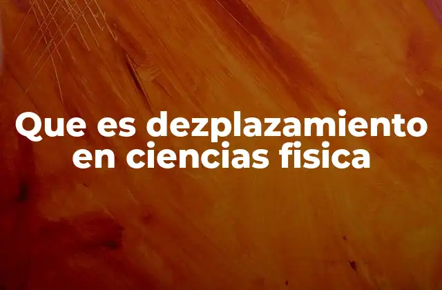 Que es Dezplazamiento en Ciencias Fisica