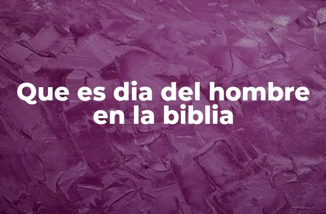 Que es Dia Del Hombre en la Biblia