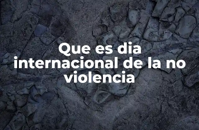 Que es Dia Internacional de la No Violencia