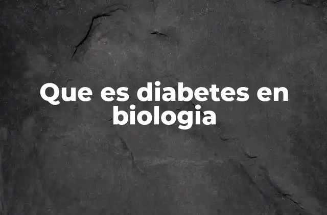 Que es Diabetes en Biologia