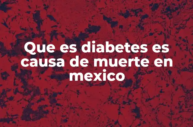Que es Diabetes es Causa de Muerte en Mexico