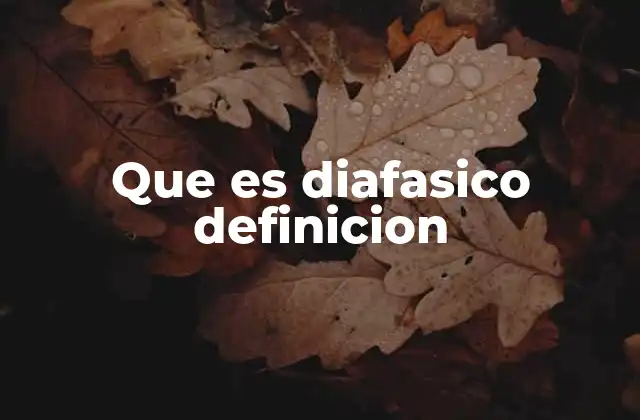 Que es Diafasico Definicion