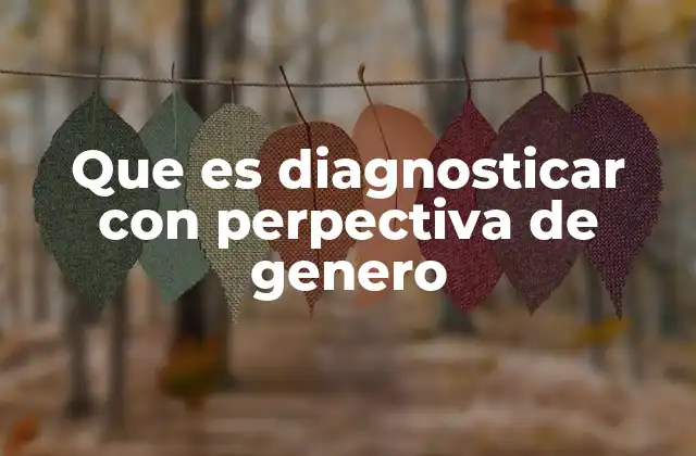 Que es Diagnosticar con Perpectiva de Genero 2 La importancia de integrar el género en el diagnóstico médico