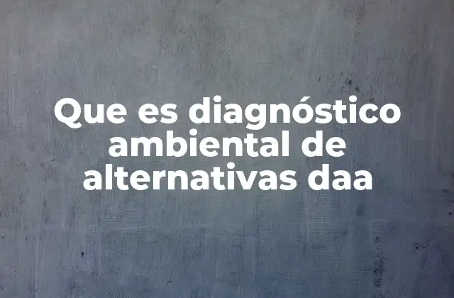 Que es Diagnóstico Ambiental de Alternativas Daa