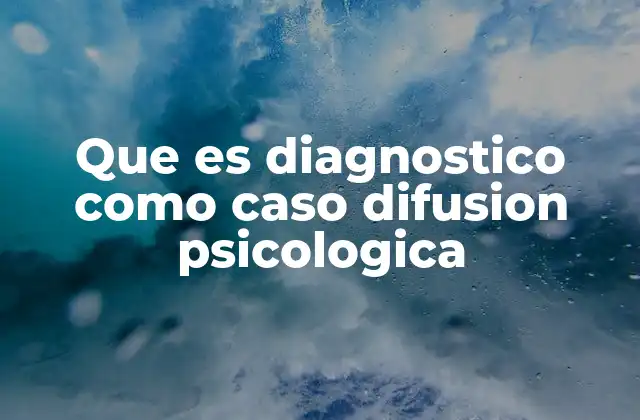 Que es Diagnostico como Caso Difusion Psicologica