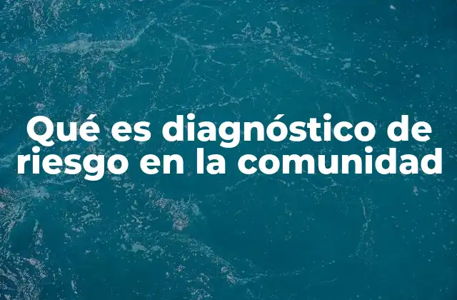 Qué es Diagnóstico de Riesgo en la Comunidad