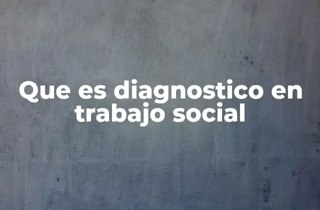 Que es Diagnostico en Trabajo Social