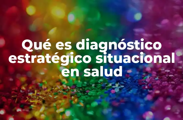 Qué es Diagnóstico Estratégico Situacional en Salud