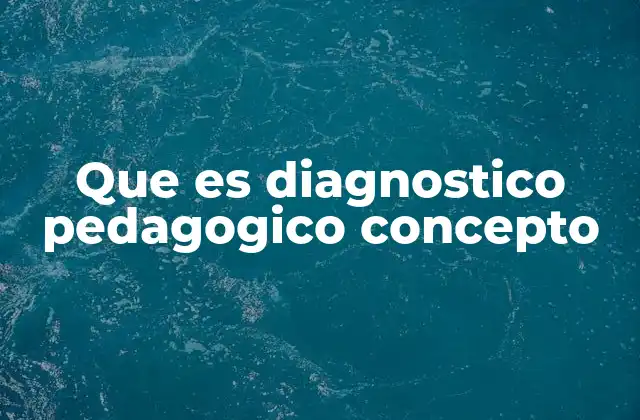 Que es Diagnostico Pedagogico Concepto 2 El diagnóstico como herramienta para una enseñanza personalizada