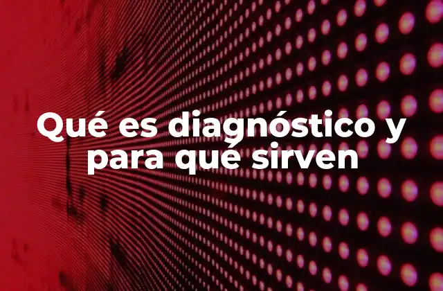 Qué es Diagnóstico y para Qué Sirven