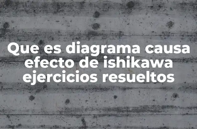 Que es Diagrama Causa Efecto de Ishikawa Ejercicios Resueltos