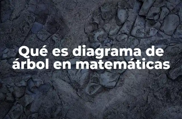 Qué es Diagrama de Árbol en Matemáticas
