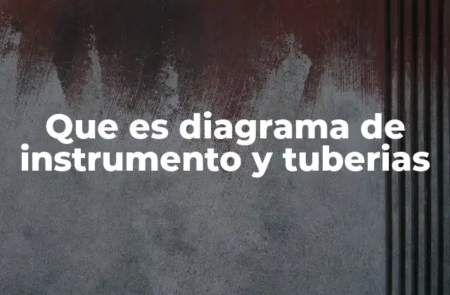 Que es Diagrama de Instrumento y Tuberias