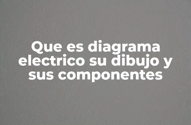 Que es Diagrama Electrico Su Dibujo y Sus Componentes