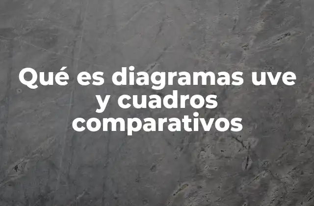 Qué es Diagramas Uve y Cuadros Comparativos
