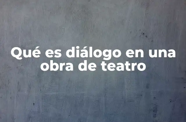 Qué es Diálogo en una Obra de Teatro