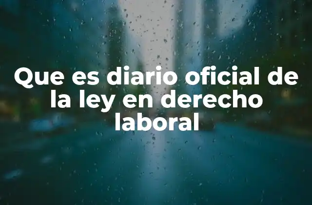 Que es Diario Oficial de la Ley en Derecho Laboral