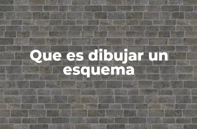 Que es Dibujar un Esquema