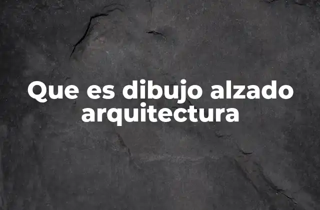 Que es Dibujo Alzado Arquitectura