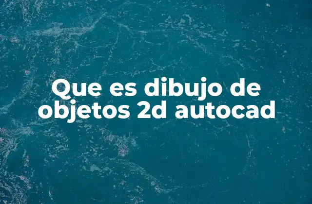 La importancia del dibujo 2D en el diseño técnico