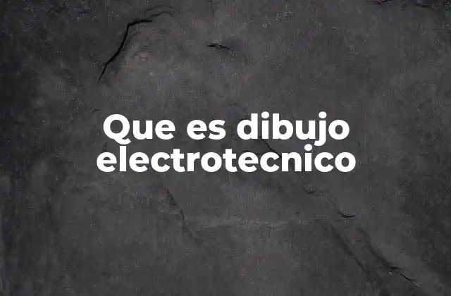 Que es Dibujo Electrotecnico