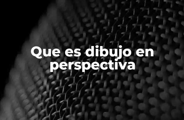 Que es Dibujo en Perspectiva 2 La representación tridimensional en el arte