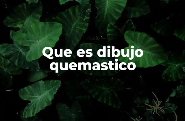 Que es Dibujo Quemastico