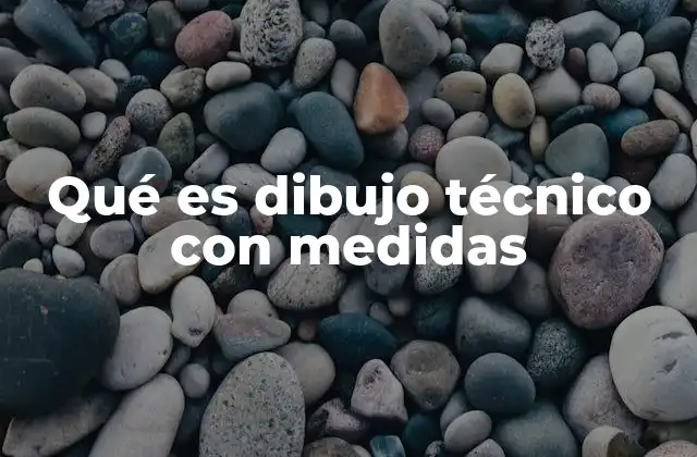 Qué es Dibujo Técnico con Medidas
