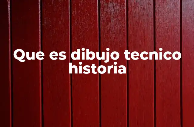 Que es Dibujo Tecnico Historia