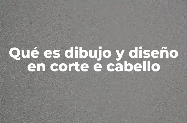 Qué es Dibujo y Diseño en Corte e Cabello