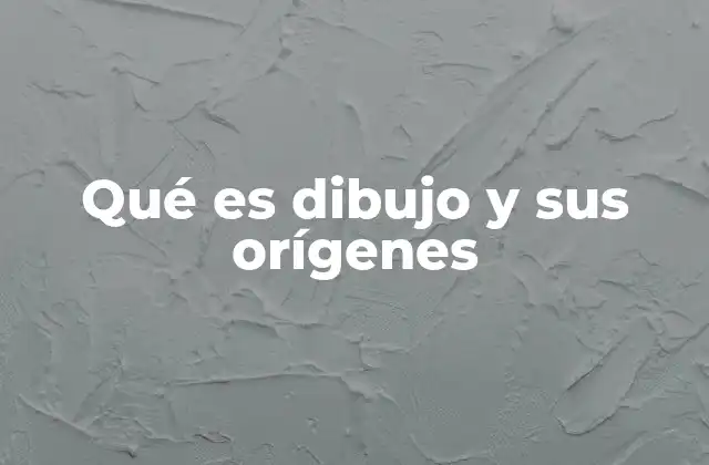 Qué es Dibujo y Sus Orígenes