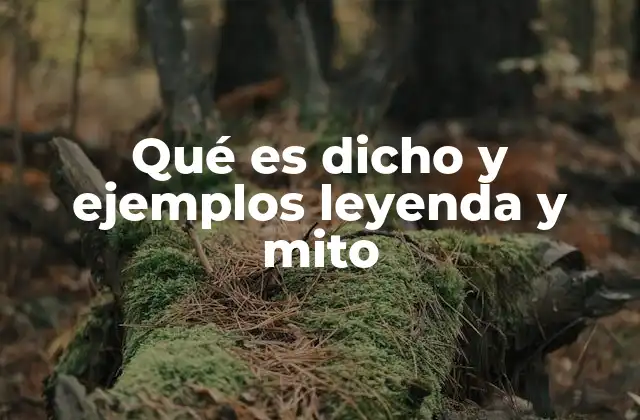 Qué es Dicho y Ejemplos Leyenda y Mito
