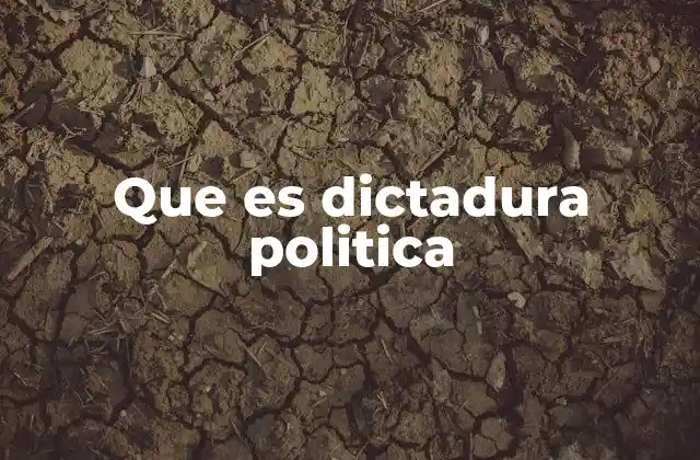 Que es Dictadura Politica
