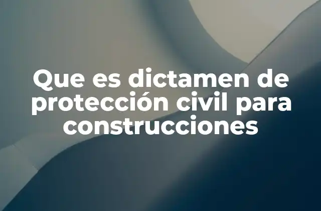 Que es Dictamen de Protección Civil para Construcciones 2 El papel de la protección civil en la construcción