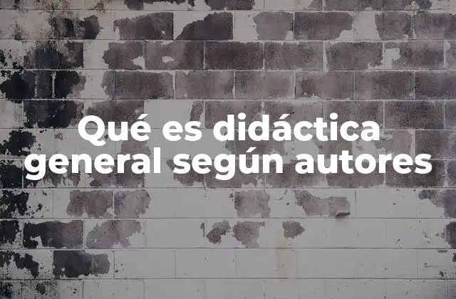 Qué es Didáctica General según Autores