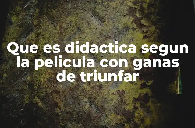 Que es Didactica Segun la Pelicula con Ganas de Triunfar