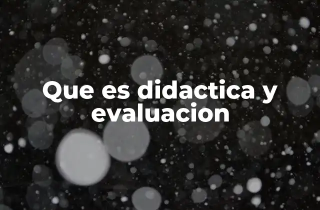 Que es Didactica y Evaluacion