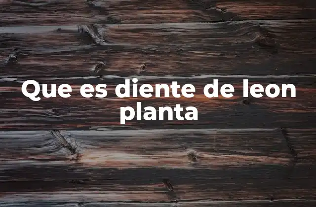 Que es Diente de Leon Planta