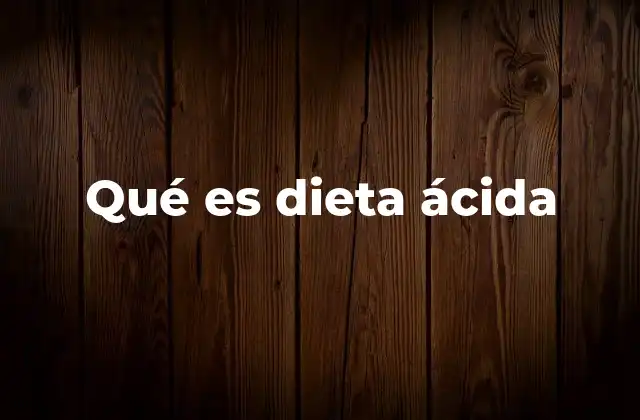 Qué es Dieta Ácida