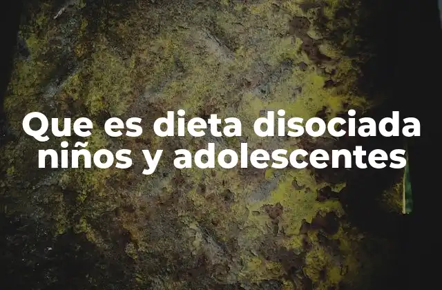 Que es Dieta Disociada Niños y Adolescentes 2 Cómo la dieta disociada puede beneficiar el desarrollo infantil