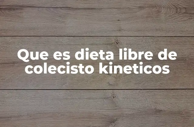 Que es Dieta Libre de Colecisto Kineticos