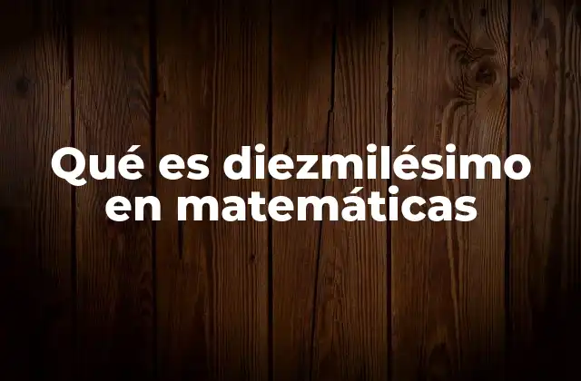Qué es Diezmilésimo en Matemáticas